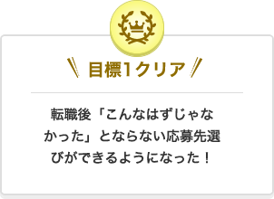 クリア1 転職後「こんなはずじゃなかった」とならない応募先選びができるようになった！